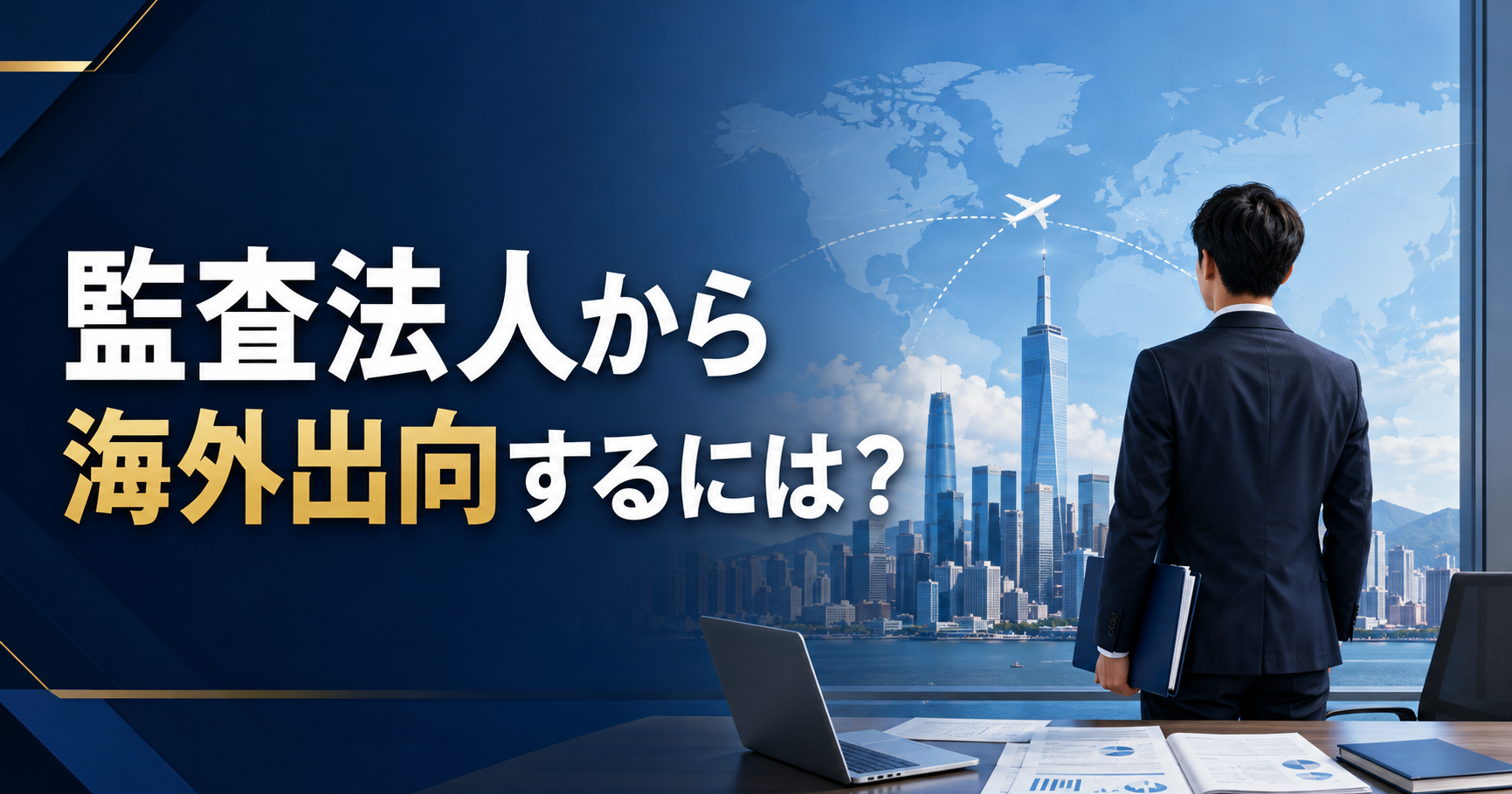 監査法人から海外出向するには?仕事内容と選考を有利に進める方法