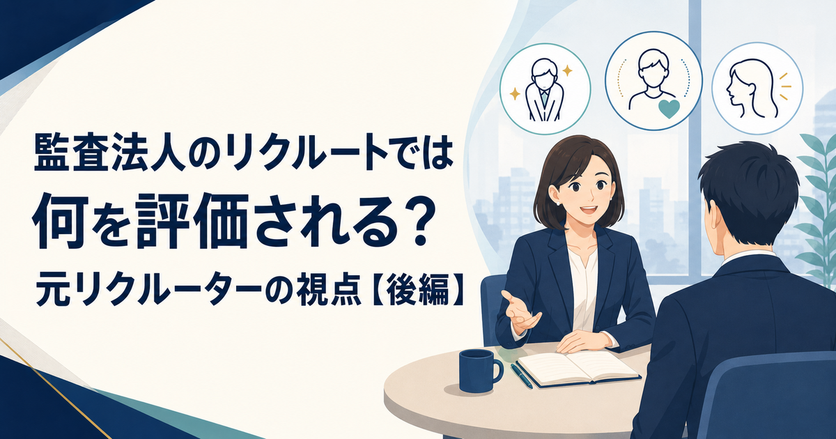 監査法人のリクルートでは何を評価される?元リクルーターが見ていたポイント【後編】